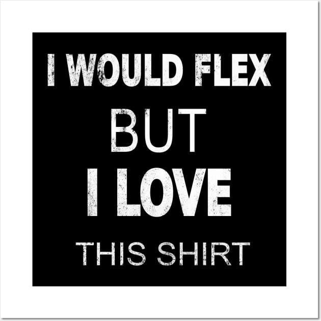 I WOULD FLEX BUT I LOVE THIS SHIRT Wall Art by MedG